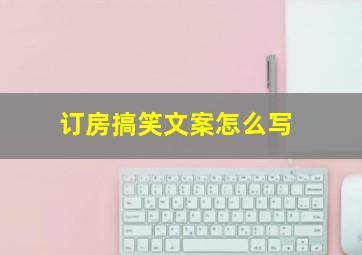 订房搞笑文案怎么写