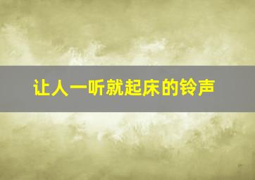 让人一听就起床的铃声