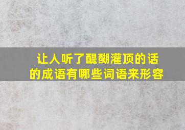 让人听了醍醐灌顶的话的成语有哪些词语来形容