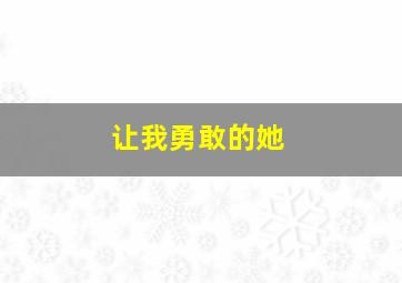 让我勇敢的她