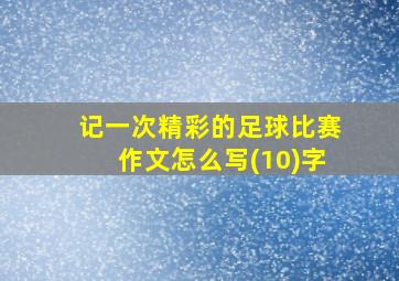 记一次精彩的足球比赛作文怎么写(10)字