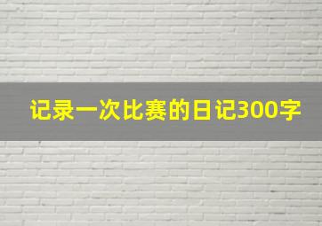 记录一次比赛的日记300字