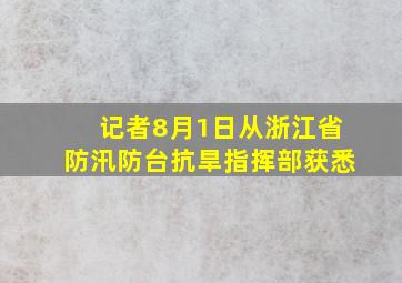 记者8月1日从浙江省防汛防台抗旱指挥部获悉