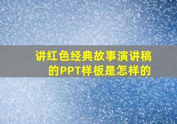 讲红色经典故事演讲稿的PPT样板是怎样的