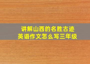 讲解山西的名胜古迹英语作文怎么写三年级