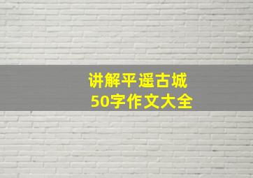 讲解平遥古城50字作文大全