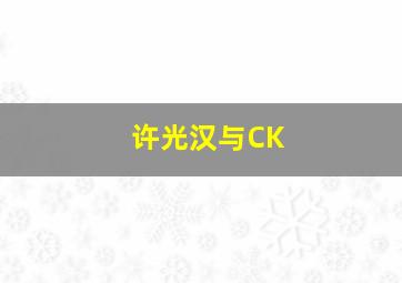 许光汉与CK