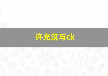 许光汉与ck