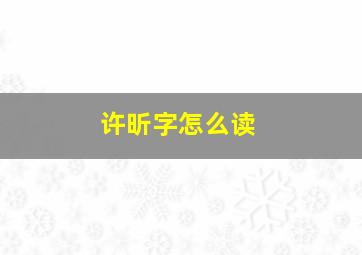 许昕字怎么读