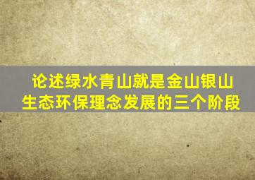 论述绿水青山就是金山银山生态环保理念发展的三个阶段