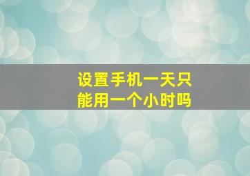 设置手机一天只能用一个小时吗