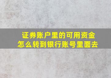 证券账户里的可用资金怎么转到银行账号里面去