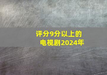 评分9分以上的电视剧2024年