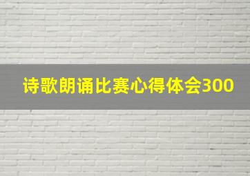 诗歌朗诵比赛心得体会300