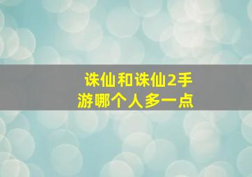 诛仙和诛仙2手游哪个人多一点