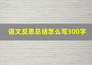 语文反思总结怎么写300字