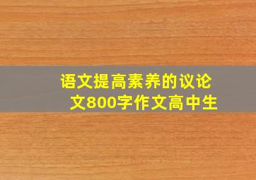 语文提高素养的议论文800字作文高中生