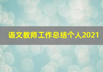 语文教师工作总结个人2021