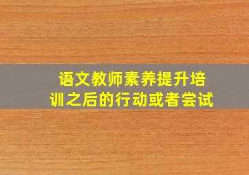 语文教师素养提升培训之后的行动或者尝试