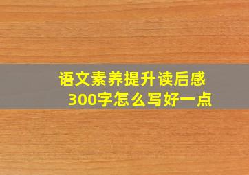 语文素养提升读后感300字怎么写好一点