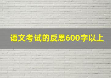 语文考试的反思600字以上