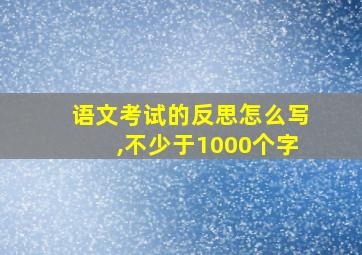 语文考试的反思怎么写,不少于1000个字