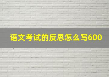 语文考试的反思怎么写600