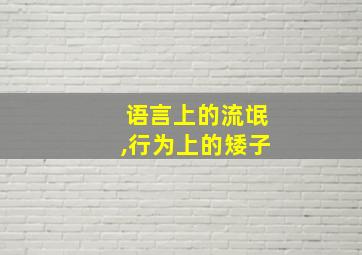 语言上的流氓,行为上的矮子