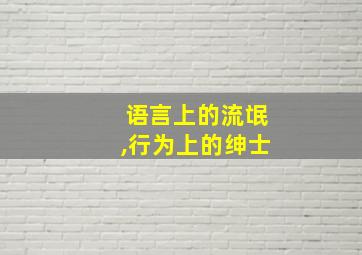 语言上的流氓,行为上的绅士