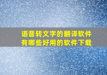 语音转文字的翻译软件有哪些好用的软件下载