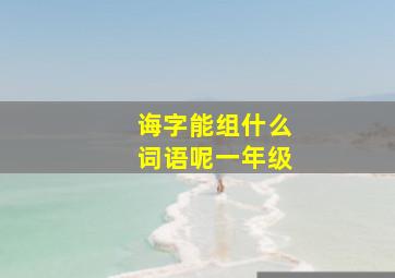 诲字能组什么词语呢一年级