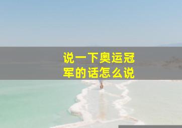 说一下奥运冠军的话怎么说