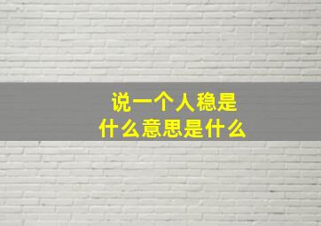 说一个人稳是什么意思是什么