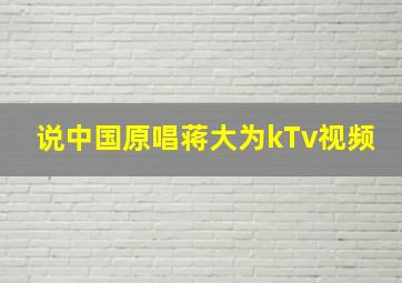 说中国原唱蒋大为kTv视频