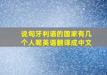 说匈牙利语的国家有几个人呢英语翻译成中文