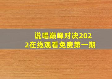 说唱巅峰对决2022在线观看免费第一期