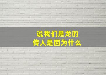 说我们是龙的传人是因为什么