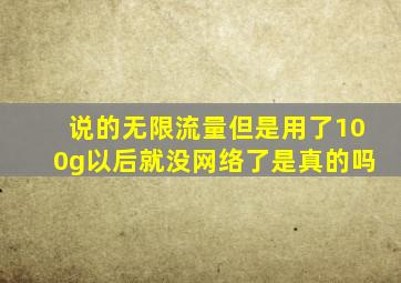 说的无限流量但是用了100g以后就没网络了是真的吗