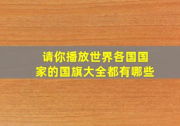 请你播放世界各国国家的国旗大全都有哪些