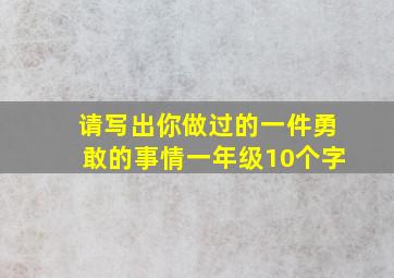 请写出你做过的一件勇敢的事情一年级10个字