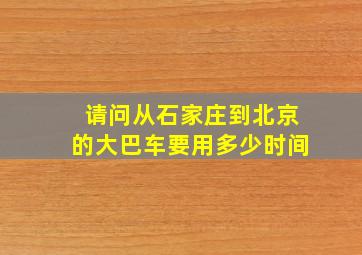 请问从石家庄到北京的大巴车要用多少时间