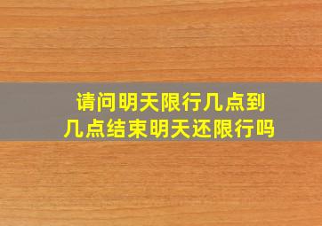 请问明天限行几点到几点结束明天还限行吗