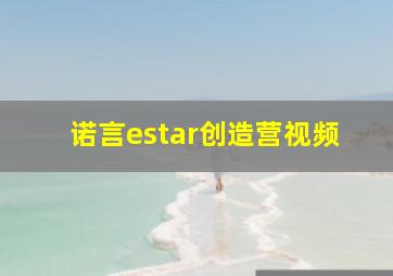 诺言estar创造营视频