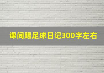 课间踢足球日记300字左右