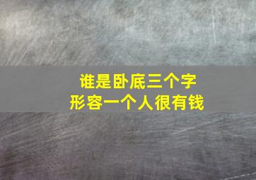 谁是卧底三个字形容一个人很有钱