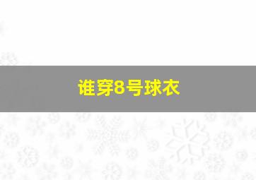 谁穿8号球衣