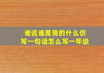 谁说谁是我的什么仿写一句话怎么写一年级