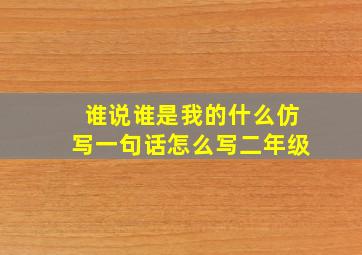 谁说谁是我的什么仿写一句话怎么写二年级