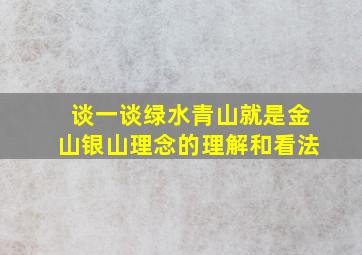 谈一谈绿水青山就是金山银山理念的理解和看法