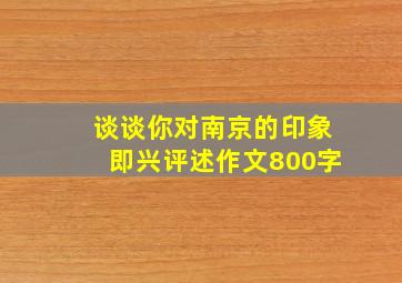 谈谈你对南京的印象即兴评述作文800字